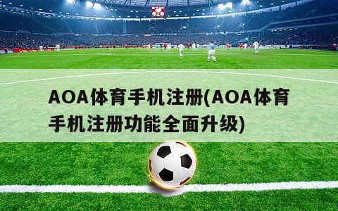 AOA体育手机注册(AOA体育手机注册功能全面升级)